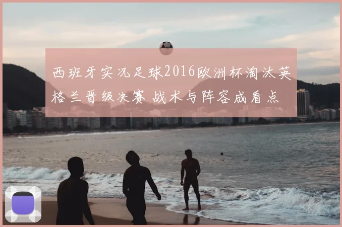 西班牙实况足球2016欧洲杯淘汰英格兰晋级决赛 战术与阵容成看点
